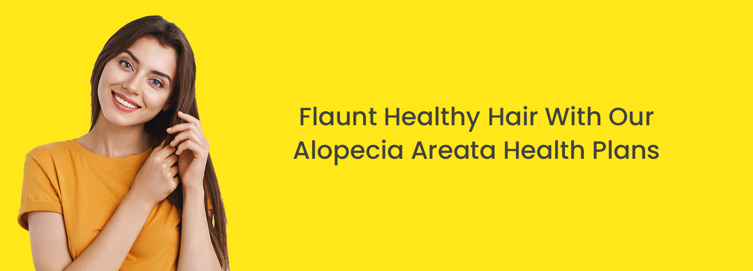 Flaunt Healthy Hair With Our Alopecia Areata Health Plans