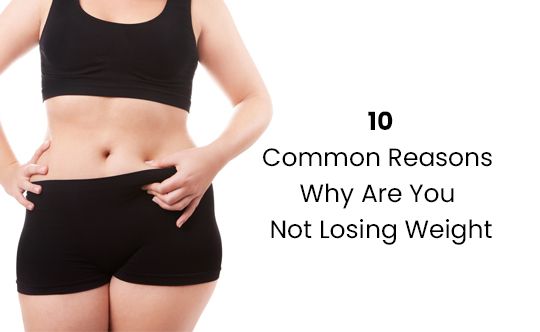 10 Common Reasons Why Are You Not Losing Weight thumb