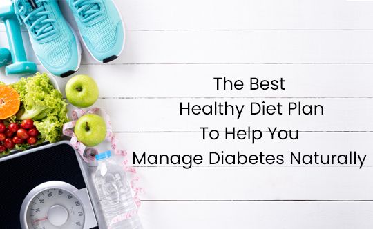 The Best Healthy Diet Plan To Help You Manage Diabetes Naturally thumb
