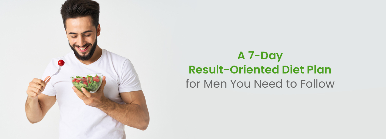 , A 7-Day Result-Oriented Diet Plan for Men You Need to Follow
